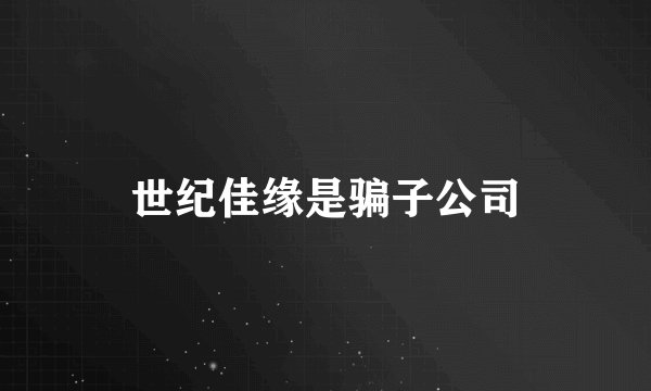 世纪佳缘是骗子公司