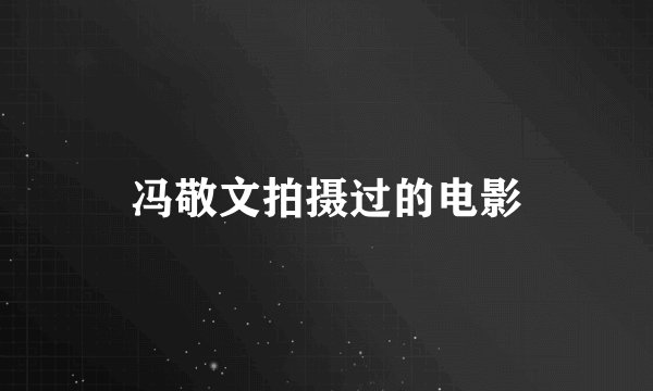 冯敬文拍摄过的电影