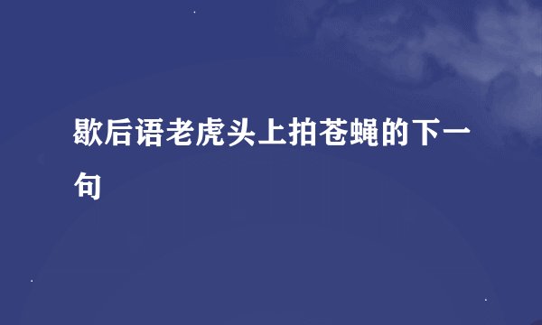 歇后语老虎头上拍苍蝇的下一句