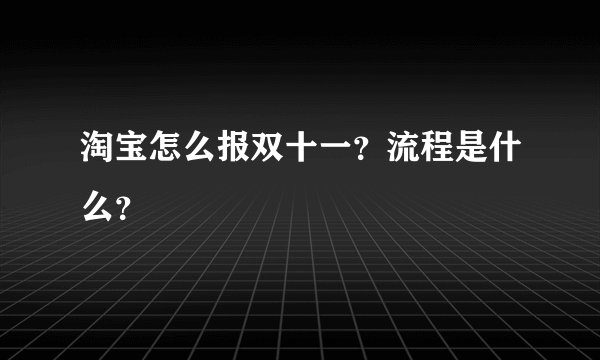 淘宝怎么报双十一？流程是什么？