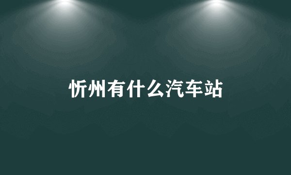 忻州有什么汽车站