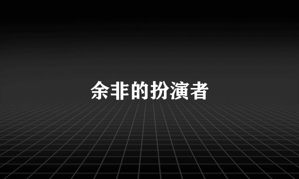余非的扮演者