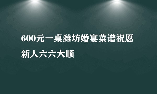 600元一桌潍坊婚宴菜谱祝愿新人六六大顺