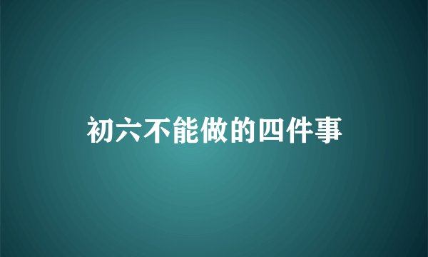 初六不能做的四件事