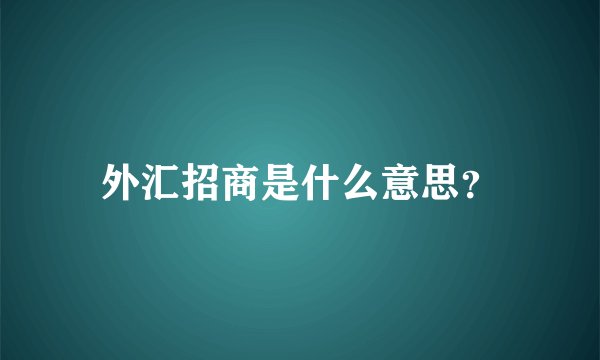 外汇招商是什么意思？