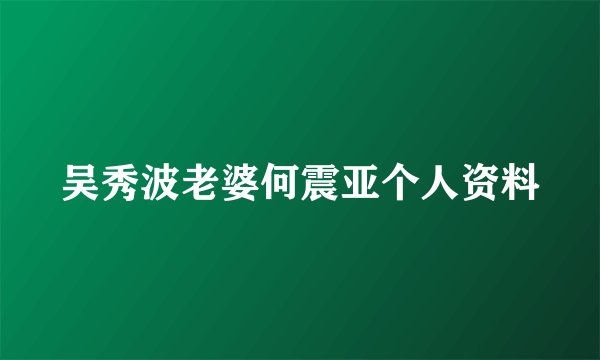 吴秀波老婆何震亚个人资料