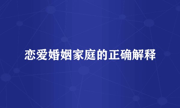 恋爱婚姻家庭的正确解释