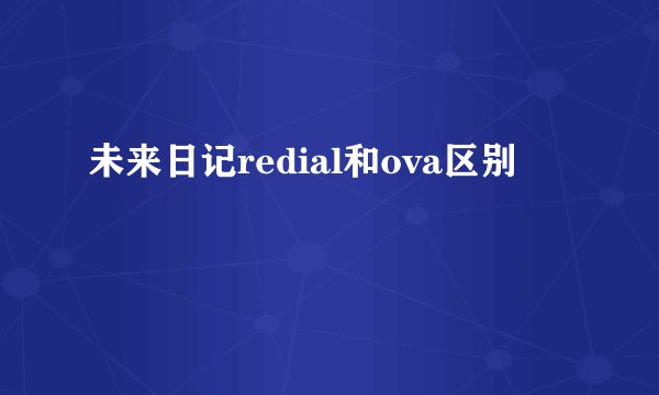 未来日记redial和ova区别