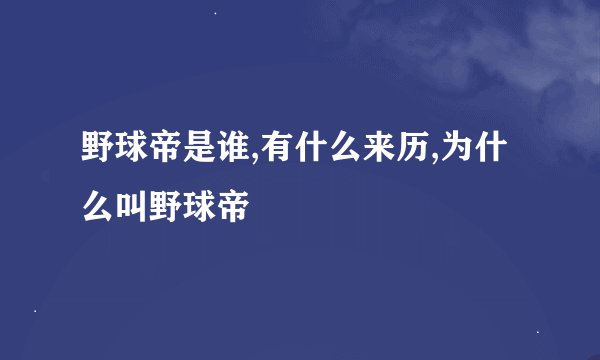 野球帝是谁,有什么来历,为什么叫野球帝