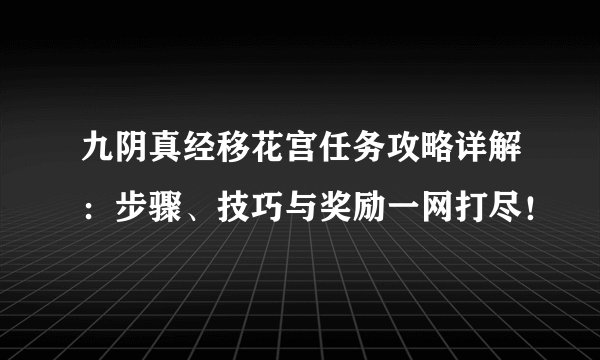 九阴真经移花宫任务攻略详解:步骤、技巧与奖励一网打尽!