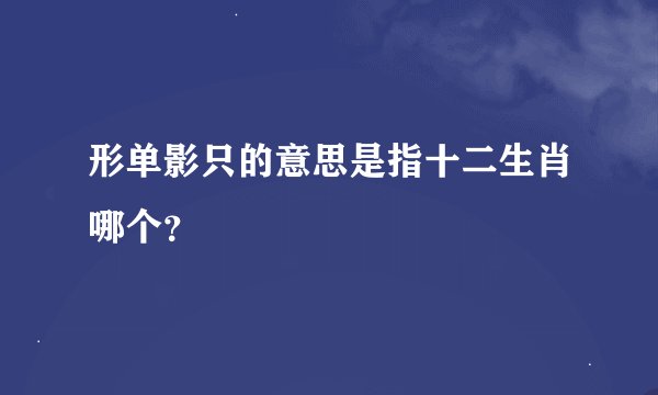 形单影只的意思是指十二生肖哪个？