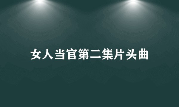 女人当官第二集片头曲