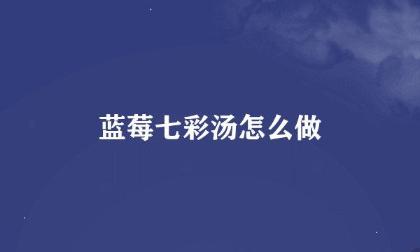蓝莓七彩汤怎么做