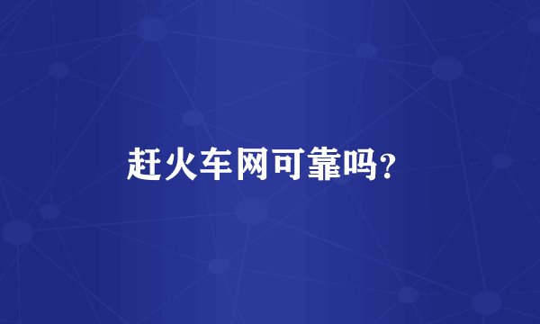 赶火车网可靠吗？