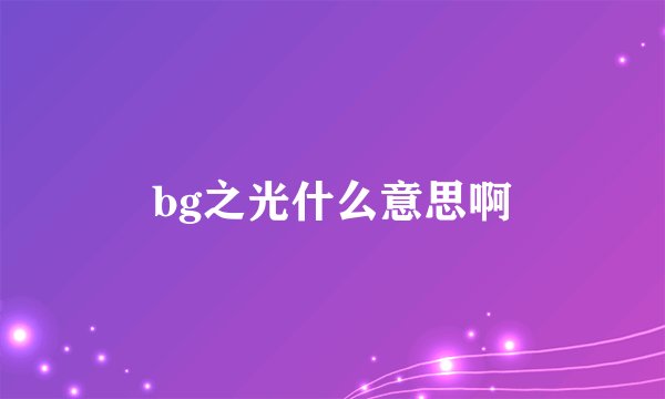 bg之光什么意思啊