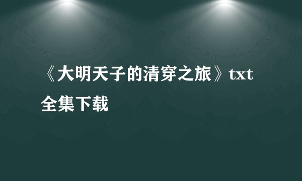 《大明天子的清穿之旅》txt全集下载
