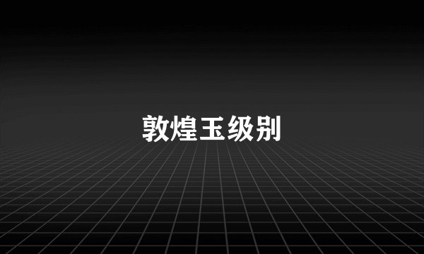 敦煌玉级别