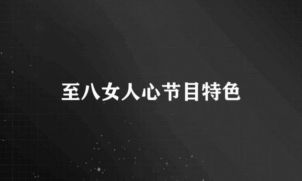 至八女人心节目特色
