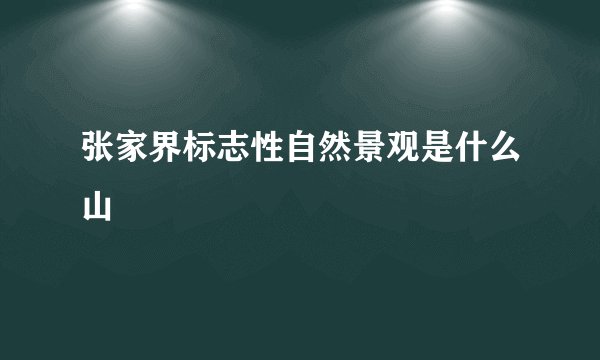 张家界标志性自然景观是什么山