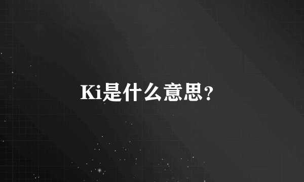 Ki是什么意思？