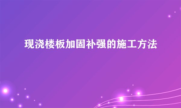 现浇楼板加固补强的施工方法