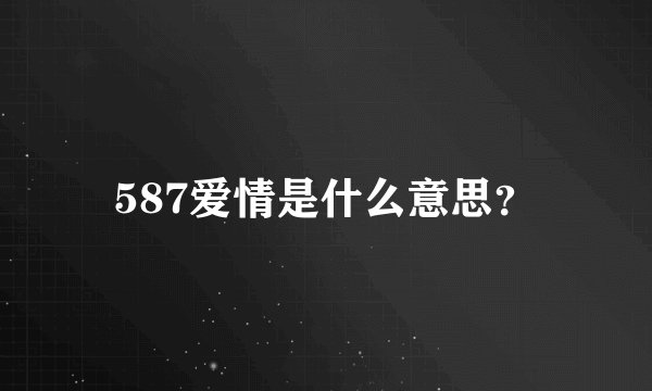 587爱情是什么意思?