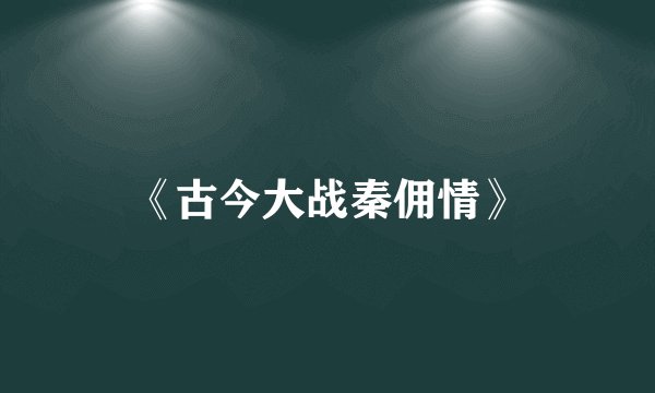 《古今大战秦佣情》