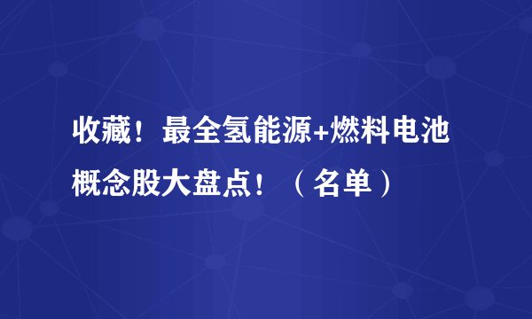收藏！最全氢能源+燃料电池概念股大盘点！（名单）