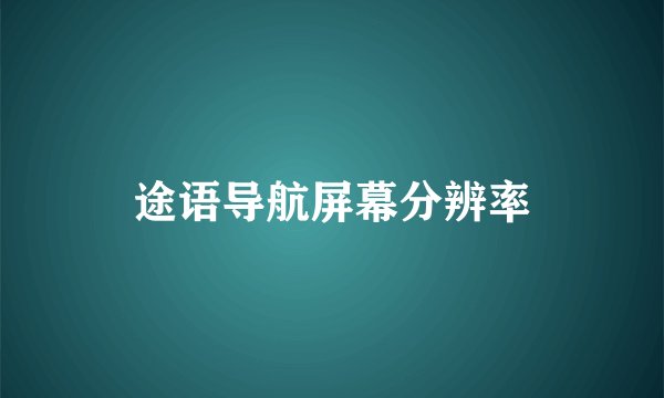 途语导航屏幕分辨率