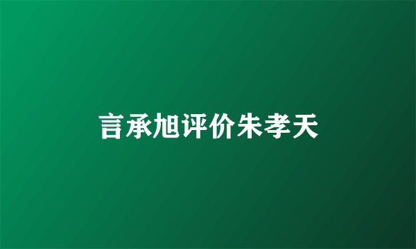 言承旭评价朱孝天