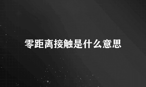 零距离接触是什么意思