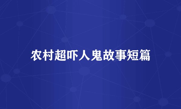 农村超吓人鬼故事短篇