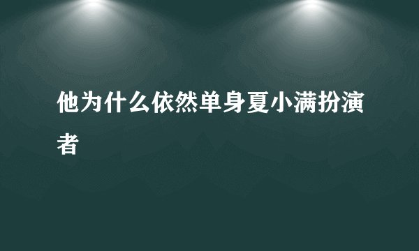 他为什么依然单身夏小满扮演者