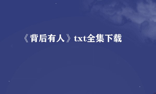 《背后有人》txt全集下载