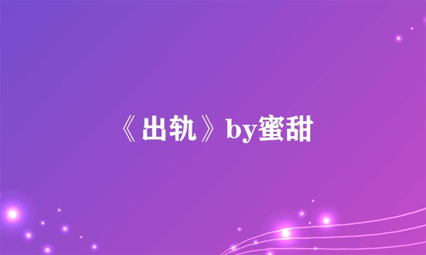 《出轨》by蜜甜