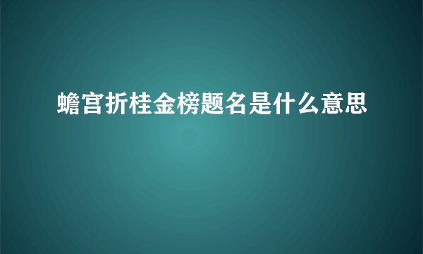 蟾宫折桂金榜题名是什么意思