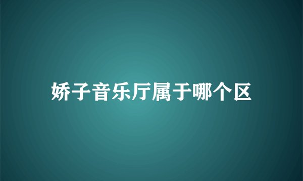 娇子音乐厅属于哪个区
