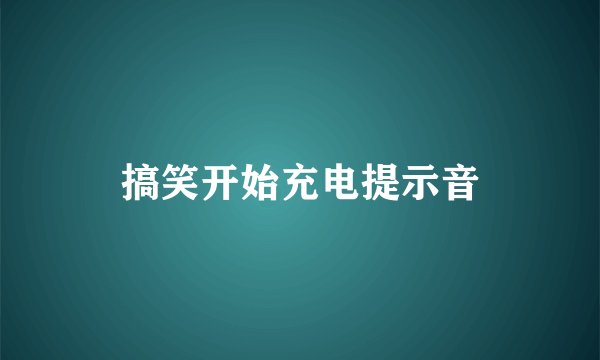 搞笑开始充电提示音