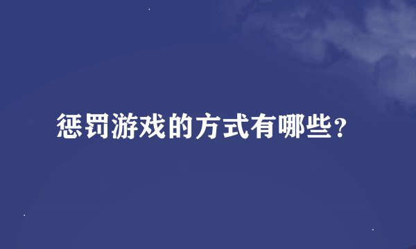 惩罚游戏的方式有哪些？