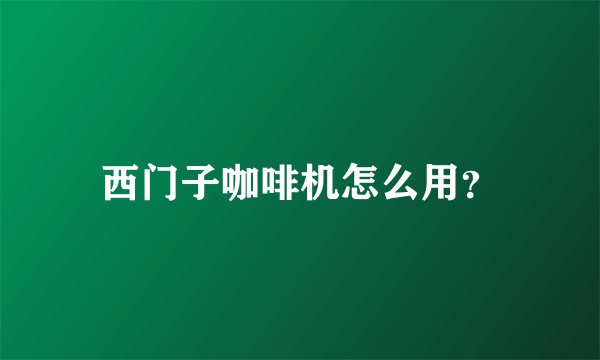 西门子咖啡机怎么用？