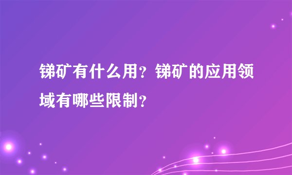 锑矿有什么用？锑矿的应用领域有哪些限制？