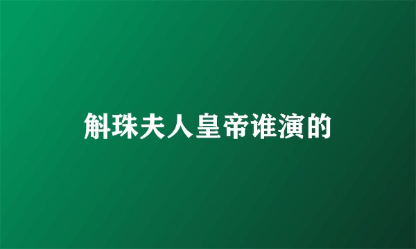 斛珠夫人皇帝谁演的