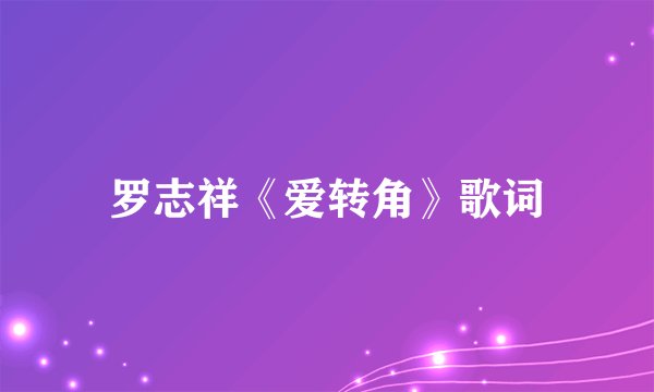 罗志祥《爱转角》歌词