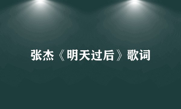 张杰《明天过后》歌词