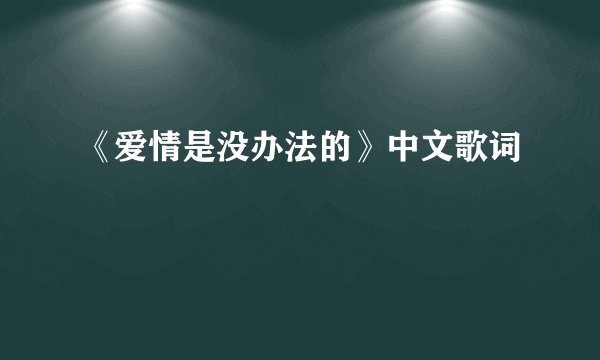 《爱情是没办法的》中文歌词