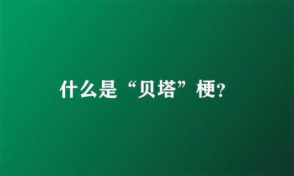 什么是“贝塔”梗？