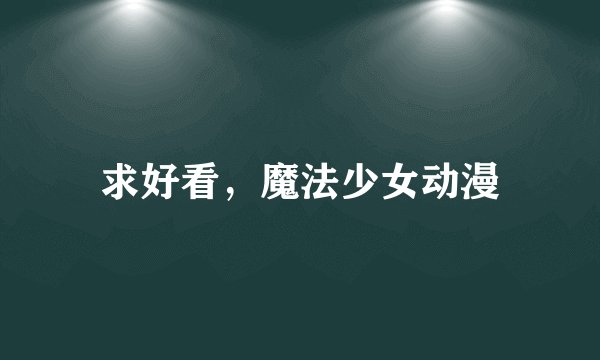 求好看，魔法少女动漫