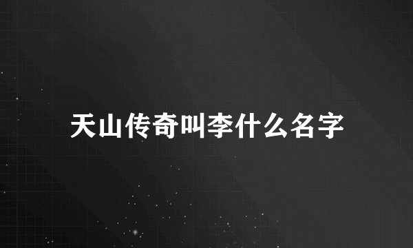 天山传奇叫李什么名字