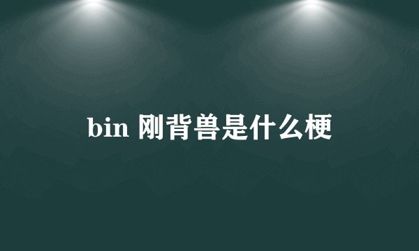 bin 刚背兽是什么梗