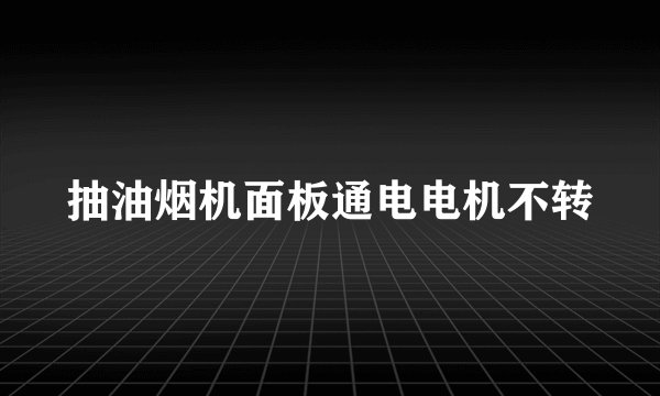 抽油烟机面板通电电机不转